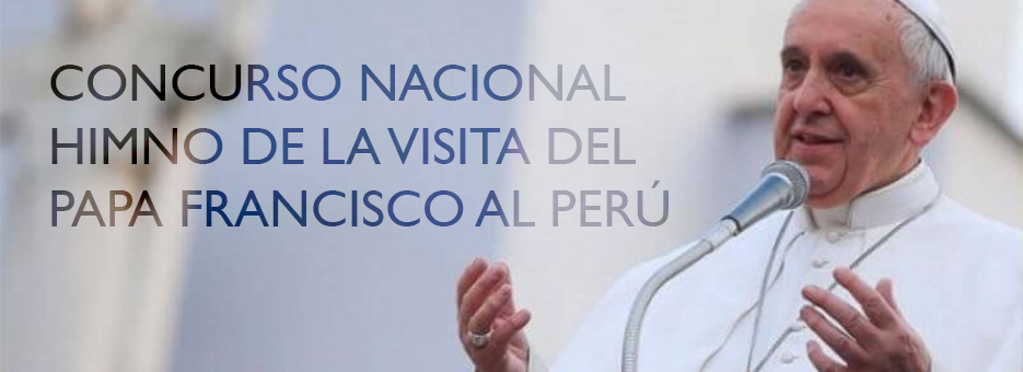 Concurso nacional para elegir el himno oficial de la visita del Papa Francisco al Perú